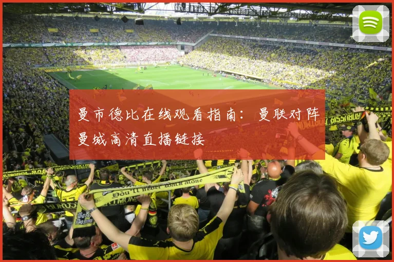 曼市德比在线观看指南：曼联对阵曼城高清直播链接