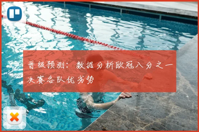 晋级预测：数据分析欧冠八分之一决赛各队优劣势
