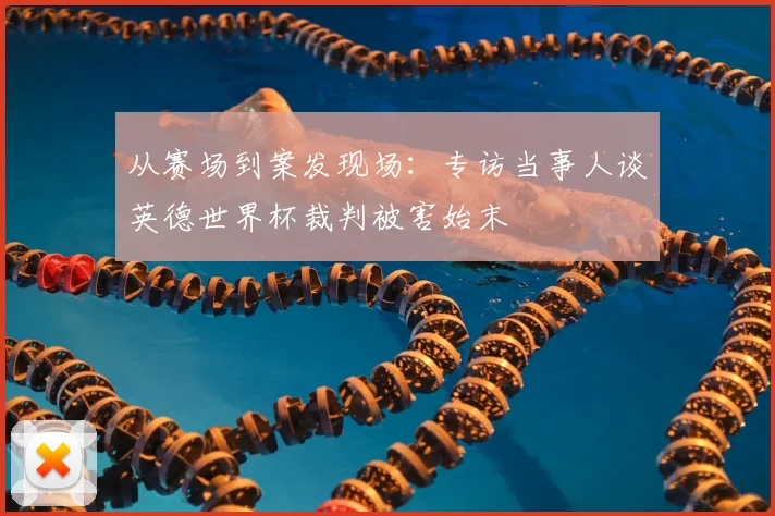 从赛场到案发现场：专访当事人谈英德世界杯裁判被害始末